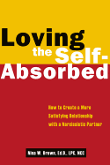 Loving the Self-Absorbed: How to Create a More Satisfying Relationship with a Narcissistic Partner