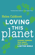 Loving This Planet: Leading Thinkers Talk about How to Make a Better World
