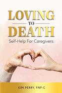 Loving to Death: Self-Help for Caregivers