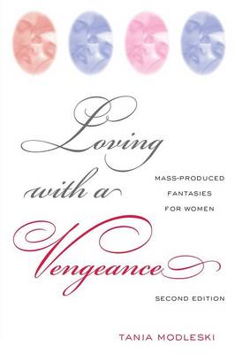 Loving with a Vengeance: Mass Produced Fantasies for Women - Modleski, Tania, Professor