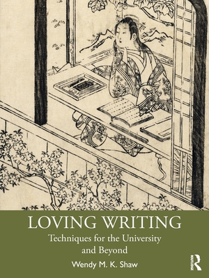 Loving Writing: Techniques for the University and Beyond - Shaw, Wendy M.K.