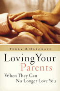 Loving Your Parents When They Can No Longer Love You: Insights on Caring for Any Aging Parent