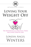 Loving Your Weight Off: The Metaphysical & Practical Tools for Living Forever Lean