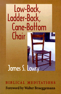 Low-Back Ladder-Back Cane-Bottom Chair: Biblical Meditations - Lowry, James S, and Brueggemann, Walter (Foreword by)