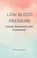 Low Blood Pressure: Causes, Symptoms, and Treatments