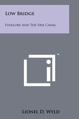 Low Bridge: Folklore And The Erie Canal - Wyld, Lionel D