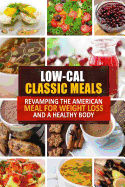 Low-Cal Classic Meals: Revamping the American Meal for Weight Loss and a Healthy Body