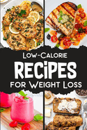 Low Calorie Recipes Cookbook for Weight Loss: 36 Low Calorie Recipes Cookbook for Weight Loss