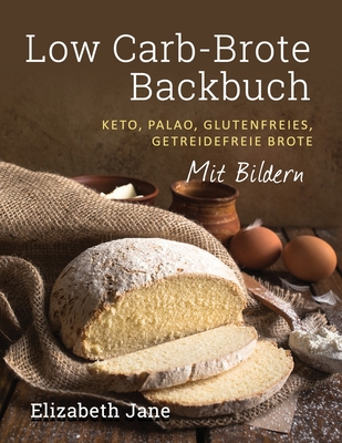 Low Carb-Brote Backbuch: Keto, Palao, Glutenfreies, Getreidefreie Brote - Mit Bildren - Jane, Elizabeth