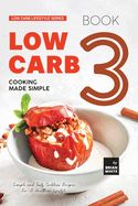 Low Carb Cooking Made Simple - Book 3: Simple and Tasty Carbless Recipes For A Healthier Lifestyle