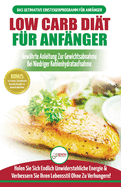 Low Carb Di?t F?r Anf?nger: Die Ultimative Anleitung F?r Anf?nger Zur Low-carb-di?t + 45 Kstliche Und Bew?hrte Rezepte F?r Die Fettverbrennung (B?cher In Deutsch / Low Carb Diet German Book)