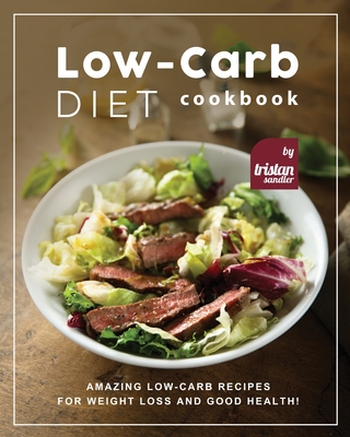 Low-Carb Diet Cookbook: Amazing Low-Carb Recipes for Weight Loss and Good Health! - Sandler, Tristan