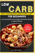 Low Carb Diet Cookbook and Food List for Beginners: A nutritional guide with a 14-day meal plan to lose weight with Delicious Recipes to improve lifestyle.