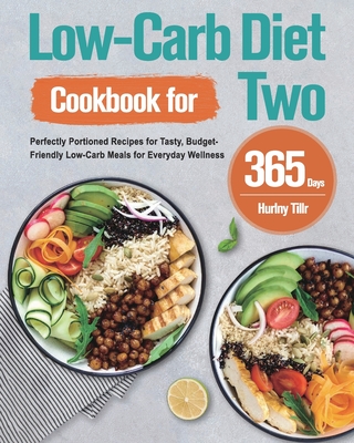 Low-Carb Diet Cookbook for Two: 365-Day Perfectly Portioned Recipes for Tasty, Budget-Friendly Low-Carb Meals for Everyday Wellness - Tillr, Hurlny