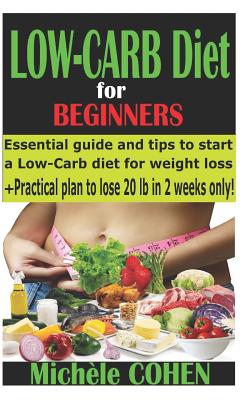 Low-Carb Diet for Beginners: Essential Guide and Tips to Start a Low-Carb Diet for Weight Loss + Practical Plan to Lose 20 Pounds in 2 Weeks Only! (Diet Books) - Cohen, Mich