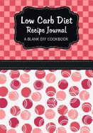 Low Carb Diet Recipe Journal: A Blank DIY Cookbook