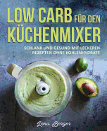 Low Carb fr den Kchenmixer: Schlank und gesund mit leckeren Rezepten ohne Kohlenhydrate