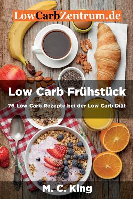 Low Carb Fruhstuck: 76 Low Carb Rezepte Bei Der Low Carb Diat: (Farbversion) - King, M C