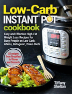 Low-Carb Instant Pot Cookbook: Easy and Effective High-Fat Weight Loss Recipes for Busy People on Low Carb, Atkins, Ketogenic, Paleo Diets. 55 Recipes from Breakfast to Dinner and Desserts