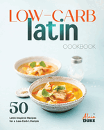 Low-Carb Latin Cookbook: 50 Latin-Inspired Recipes for a Low-Carb Lifestyle