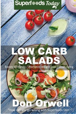 Low Carb Salads: Over 80 Quick & Easy Gluten Free Low Cholesterol Whole Foods Recipes full of Antioxidants & Phytochemicals - Orwell, Don