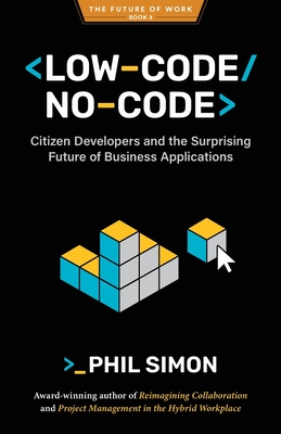 Low-Code/No-Code: Citizen Developers and the Surprising Future of Business Applications - Simon, Phil