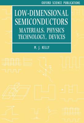 Low-Dimensional Semiconductors: Materials, Physics, Technology, Devices - Kelly, M J