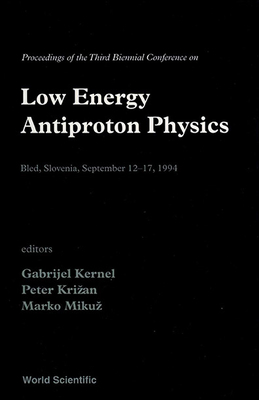 Low Energy Antiproton Physics - Proceedings of the Third Biennial Confr Physics - Kernel, Gabrijel (Editor), and Krizan, Peter (Editor), and Mikuz, Marko (Editor)