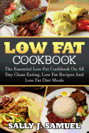 Low Fat Cookbook: The Essential Low Fat Cookbook on All Day Clean Eating, Low Fat Recipes and Low Fat Diet Meals