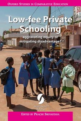 Low-Fee Private Schooling: Aggravating Equity or Mitigating Disadvantage? - Srivastava, Prachi (Editor)