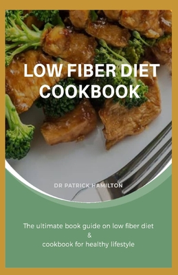 Low Fiber Diet Cookbook: The ultimate book guide on low fiber diet cookbook for healthy lifestyle - Hamilton, Patrick