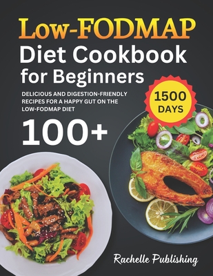 Low-FODMAP Diet Cookbook for Beginners: 1500 Days Delicious and Digestion-Friendly Recipes for a Happy Gut on the Low-FODMAP Diet - Publishing, Rachelle