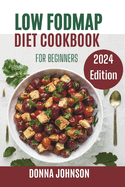 Low Fodmap Diet Cookbook for Beginners: 1500 Days of Simple and Healthy Recipes for Improving Your IBS & Digestive Disorders to Make Your Gut Happier