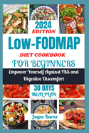 Low-FODMAP Diet cookbook for beginners: Empower Yourself Against IBS and Digestive Discomfort - Relish Home-Cooked and On-the-Go Delights with Effortless Joy