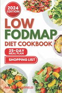 Low-Fodmap Diet Cookbook: Transform Your Gut Health with Tasty, Easy-to-Make, and Nutrient-Packed Recipes to Manage IBS and Other Digestive Disorders. Includes a 35-Day Meal Plan