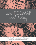 Low Fodmap Food Diary: Diet Diary to Track Foods and Symptoms to Beat Ibs, Crohns Disease, Coeliac Disease, Acid Reflux and Other Digestive Disorders