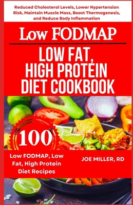 Low FODMAP, Low Fat, High Protein Diet Cookbook: Reduced Cholesterol Levels, Lower Hypertension Risk, Maintain Muscle Mass, Boost Thermogenesis, and Reduce Body Inflammation - Miller Rd, Joe