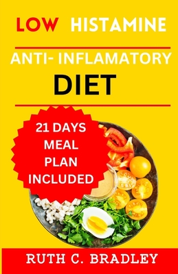 Low Histamine Anti-inflammatory diet: The delicious Gluten free cookbook with 21 days meal plan for Histamine intolerance - Bradley, Ruth C