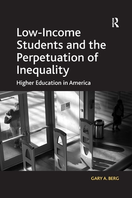 Low-Income Students and the Perpetuation of Inequality: Higher Education in America - Berg, Gary A, PH.D.