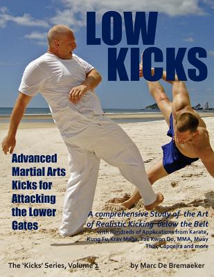 Low Kicks: Advanced Martial Arts Kicks for Attacking the Lower Gates - De Bremaeker, Marc