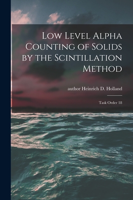 Low Level Alpha Counting of Solids by the Scintillation Method: Task Order 18 - Holland, Heinrich D Author (Creator)