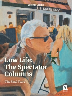 Low Life: The Spectator Columns: 'The Final Years' - Clarke, Jeremy