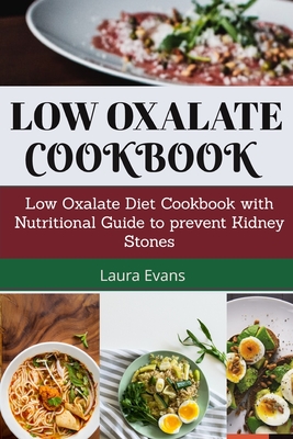 Low Oxalate Cookbook: Low Oxalate Diet Cookbook With Nutritional Guide To Prevent Kidney Stones - Evans, Laura