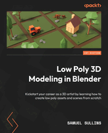 Low Poly 3D Modeling in Blender: Kickstart your career as a 3D artist by learning how to create low poly assets and scenes from scratch