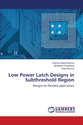 Low Power Latch Designs in Subthreshold Region - Sharma, Krishna Gopal, and Choudhary, Abhilasha, and Sharma, Tripti