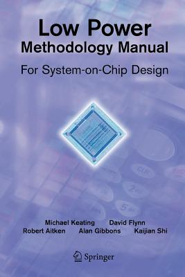 Low Power Methodology Manual: For System-on-Chip Design - Flynn, David, and Aitken, Rob, and Gibbons, Alan