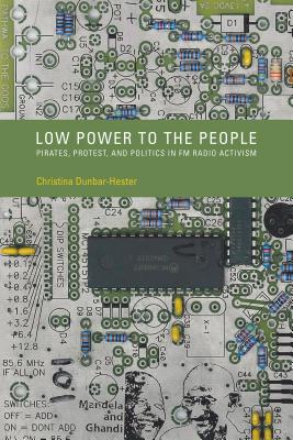 Low Power to the People: Pirates, Protest, and Politics in FM Radio Activism - Dunbar-Hester, Christina