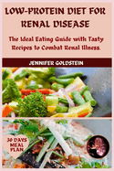 Low-Protein Diet for Renal Disease: The Ideal Eating Guide with Tasty Recipes to Combat Renal Illness.