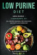 Low Purine Diet: MEGA BUNDLE - 5 Manuscripts in 1 - 200+ Recipes designed for a delicious and tasty Low Purine diet