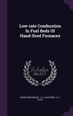 Low-rate Combustion In Fuel Beds Of Hand-fired Furnaces - Kreisinger, Henry, and C E Augustine (Creator), and H S Katz (Creator)